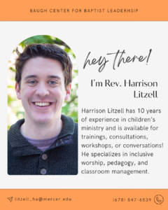 Photo of Harrison Litzell with text reading: Harrison Litzell has 10 years of experience in children’s ministry and is available for trainings, consultations, workshops, or conversations! He specializes in inclusive worship, pedagogy, and classroom management. Email address litzell_ha@mercer.edu and phone number 678 5476539